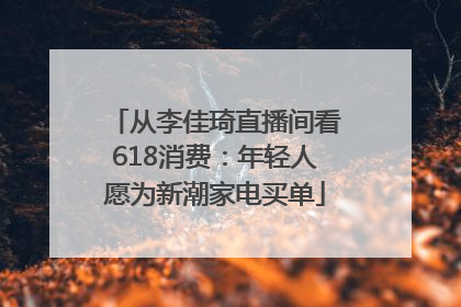 从李佳琦直播间看618消费：年轻人愿为新潮家电买单