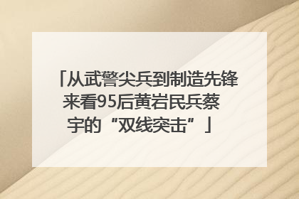 从武警尖兵到制造先锋 来看95后黄岩民兵蔡宇的“双线突击”