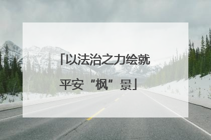 以法治之力绘就平安“枫”景