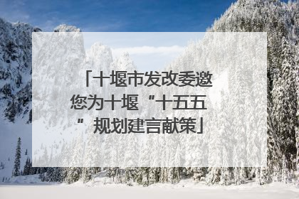 十堰市发改委邀您为十堰“十五五”规划建言献策