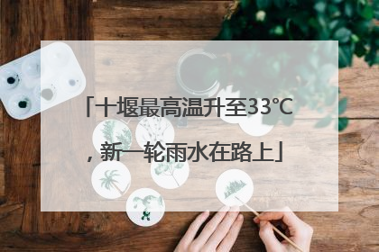 十堰最高温升至33℃，新一轮雨水在路上