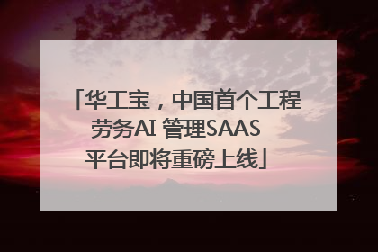 华工宝，中国首个工程劳务AI 管理SAAS平台即将重磅上线