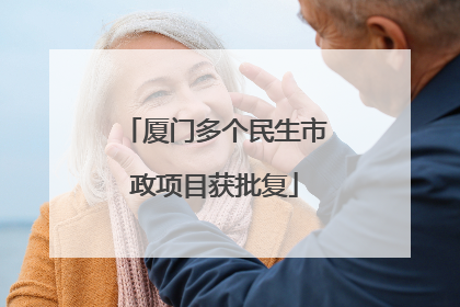 厦门多个民生市政项目获批复