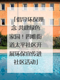倡导环保理念 共建绿色家园！四唯街道太平社区开展环保宣传进社区活动