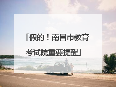 假的！南昌市教育考试院重要提醒