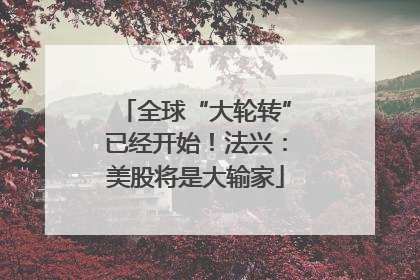 全球“大轮转”已经开始！法兴：美股将是大输家