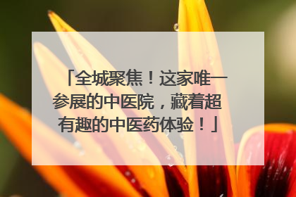 全城聚焦！这家唯一参展的中医院，藏着超有趣的中医药体验！