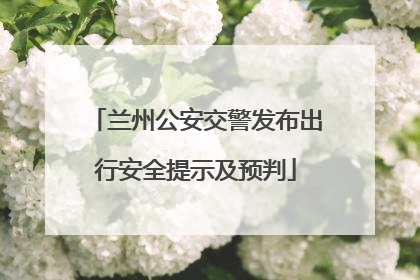 兰州公安交警发布出行安全提示及预判