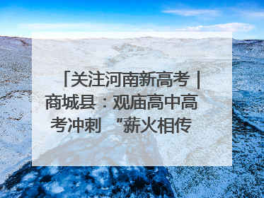 关注河南新高考｜商城县：观庙高中高考冲刺 “薪火相传”助力备考