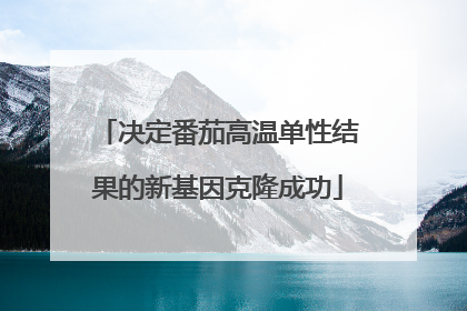 决定番茄高温单性结果的新基因克隆成功