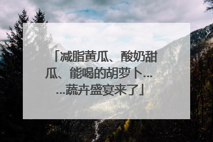 减脂黄瓜、酸奶甜瓜、能喝的胡萝卜……蔬卉盛宴来了