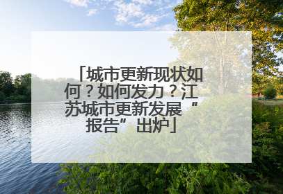 城市更新现状如何？如何发力？江苏城市更新发展“报告”出炉