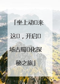 坐上动⻋来这⾥，开启⼀场古蜀⽂化探秘之旅