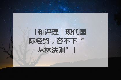 和评理｜现代国际经贸，容不下“丛林法则”