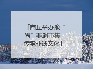商丘举办豫“尚”非遗市集 传承非遗文化
