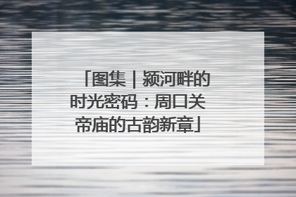 图集｜颍河畔的时光密码：周口关帝庙的古韵新章