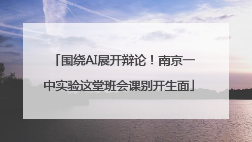 围绕AI展开辩论！南京一中实验这堂班会课别开生面