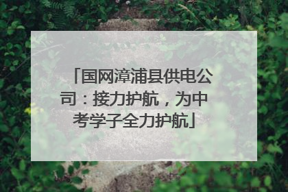 国网漳浦县供电公司：接力护航，为中考学子全力护航