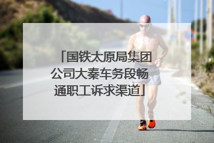 国铁太原局集团公司大秦车务段畅通职工诉求渠道