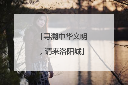 寻溯中华文明，请来洛阳城