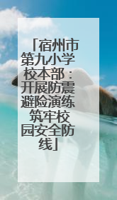 宿州市第九小学校本部：开展防震避险演练 筑牢校园安全防线
