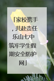 家校携手，共赴责任 乐山七中筑牢学生假期安全防护网
