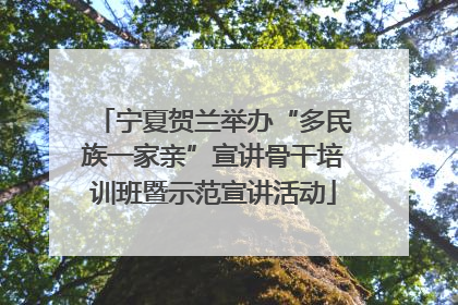 宁夏贺兰举办“多民族一家亲”宣讲骨干培训班暨示范宣讲活动
