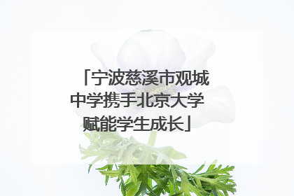 宁波慈溪市观城中学携手北京大学赋能学生成长