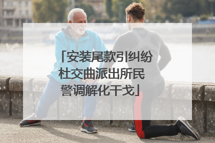 安装尾款引纠纷 杜交曲派出所民警调解化干戈