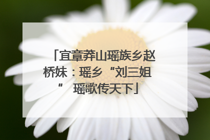 宜章莽山瑶族乡赵桥妹：瑶乡“刘三姐” 瑶歌传天下