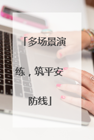 多场景演练，筑平安防线
