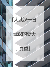 大武汉一日丨武汉的夏天，真香