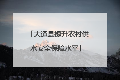 大通县提升农村供水安全保障水平