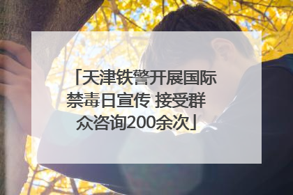 天津铁警开展国际禁毒日宣传 接受群众咨询200余次