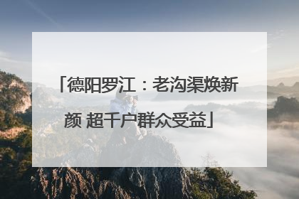 德阳罗江：老沟渠焕新颜 超千户群众受益