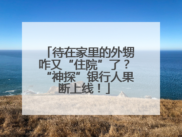 待在家里的外甥咋又“住院”了？“神探”银行人果断上线！
