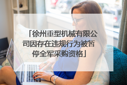 徐州重型机械有限公司因存在违规行为被暂停全军采购资格