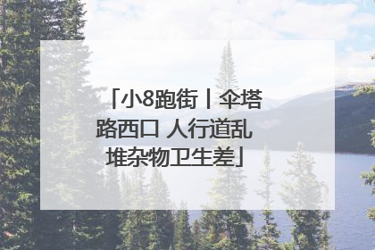小8跑街丨伞塔路西口 人行道乱堆杂物卫生差