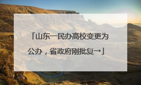 山东一民办高校变更为公办，省政府刚批复→