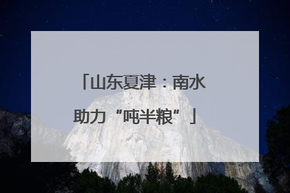 山东夏津：南水助力“吨半粮”