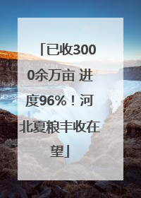 已收3000余万亩 进度96%！河北夏粮丰收在望