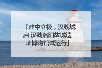 建中立极，汉魏城启 汉魏洛阳故城遗址博物馆试运行