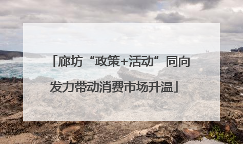 廊坊“政策+活动”同向发力带动消费市场升温