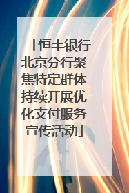 恒丰银行北京分行聚焦特定群体持续开展优化支付服务宣传活动