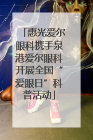 惠光爱尔眼科携手泉港爱尔眼科开展全国“爱眼日”科普活动