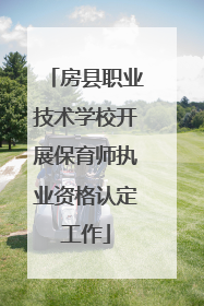 房县职业技术学校开展保育师执业资格认定工作