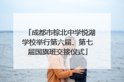 成都市棕北中学悦湖学校举行第六届、第七届国旗班交接仪式