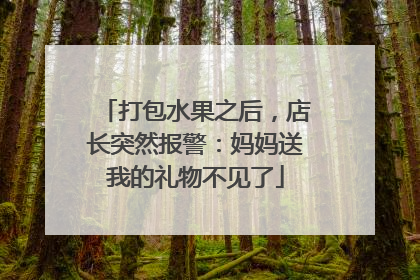 打包水果之后，店长突然报警：妈妈送我的礼物不见了