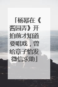 杨幂在《酱园弄》开拍前才知道要唱戏，曾给章子怡发微信求助