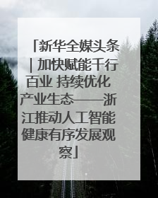 新华全媒头条｜加快赋能千行百业 持续优化产业生态——浙江推动人工智能健康有序发展观察